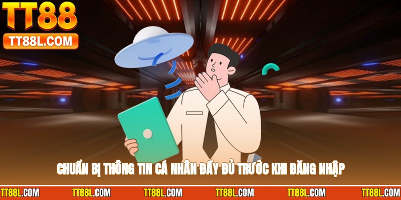 Chuẩn bị thông tin cá nhân đầy đủ trước khi đăng nhập