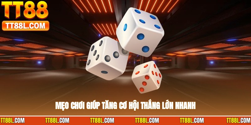 Mẹo chơi giúp tăng cơ hội thắng lớn nhanh